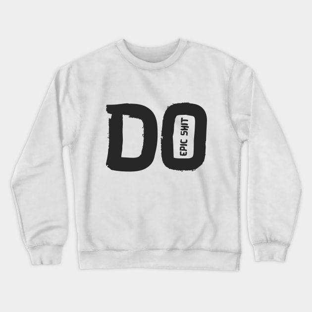 DO Epic shit Crewneck Sweatshirt by Inkstrokes